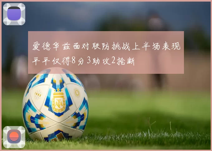 爱德华兹面对联防挑战上半场表现平平仅得8分3助攻2抢断